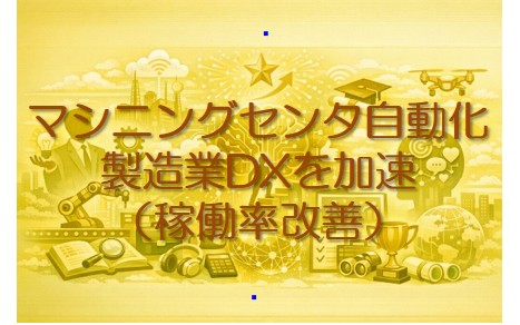 マシニングセンタ自動化（稼働率改善）