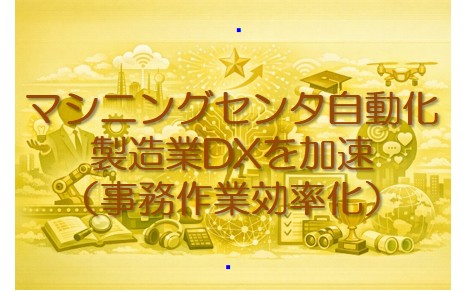 マシニングセンタ自動化（事務作業効率化）