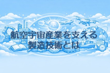 航空宇宙産業を支える製造技術